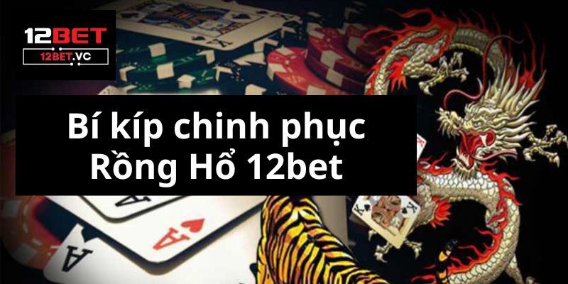 Bí kíp chinh phục Rồng Hổ 12bet: Nâng cao tỷ lệ thắng cược 2 Rồng Hổ 12bet