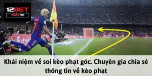 Hướng Dẫn Soi Kèo Phạt Góc 12bet và Mẹo Chiến Thắng 18 Soi kèo phạt góc 12bet